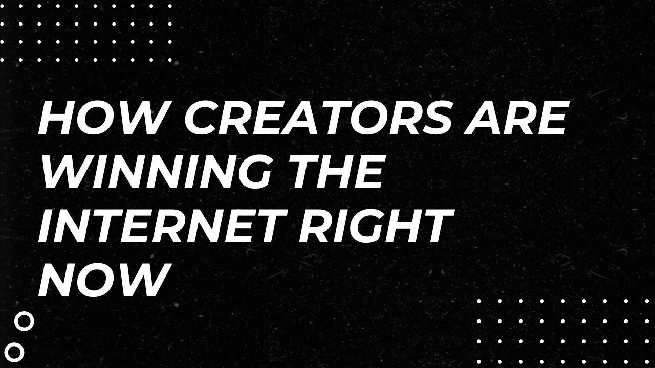 How Creators Are Winning the Internet Right Now